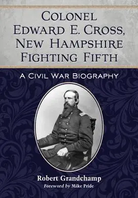 Edward E. Cross ezredes, New Hampshire-i harcoló ötödik osztag. - Colonel Edward E. Cross, New Hampshire Fighting Fifth