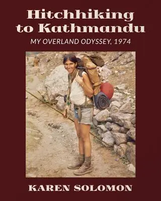 Stoppal Katmanduba: Az én szárazföldi Odüsszeiám, 1974 - Hitchhiking to Kathmandu: My Overland Odyssey, 1974