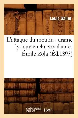 L'Attaque Du Moulin: Drame Lyrique En 4 Actes d'Aprs mile Zola (d.1893)