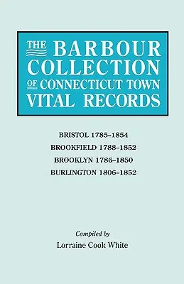 Barbour Collection of Connecticut Town Vital Records. 4. kötet: Bristol 1785-1854, Brookfield 1788-1852, Brooklyn 1786-1850, Burlington 1806-1852. - Barbour Collection of Connecticut Town Vital Records. Volume 4: Bristol 1785-1854, Brookfield 1788-1852, Brooklyn 1786-1850, Burlington 1806-1852