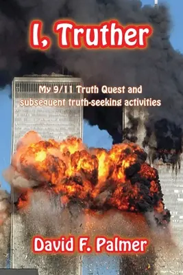 I, Truther: A 9/11-es igazságkeresésem és az azt követő igazságkereső tevékenységek - I, Truther: My 9/11 Truth Quest and subsequent truth-seeking activities