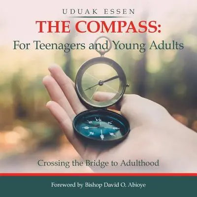 Az iránytű: Tinédzsereknek és fiatal felnőtteknek: Átkelés a felnőtté válás hídján - The Compass: for Teenagers and Young Adults: Crossing the Bridge to Adulthood