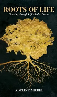 Az élet gyökerei: Az élet hullámvasútján való növekedés - Roots of Life: Growing through Life's Roller Coaster