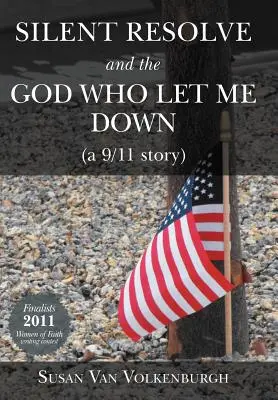 Csendes elszántság és az Isten, aki cserbenhagyott: (Egy 9/11-es történet) - Silent Resolve and the God Who Let Me Down: (A 9/11 Story)