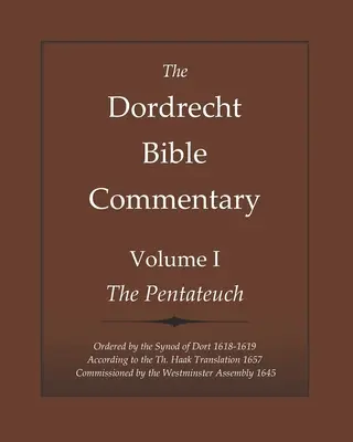 A Dordrechti bibliakommentár: Volume I: The Pentateuch: Rendezte a dortani zsinat 1618-1619. évi Th. Haak fordítása 1657. évi megbízásából - The Dordrecht Bible Commentary: Volume I: The Pentateuch: Ordered by the Synod of Dort 1618-1619 According to the Th. Haak Translation 1657 Commission