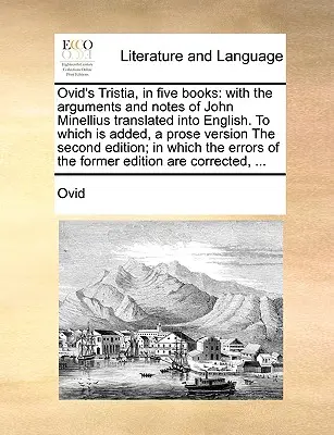 Ovidius Tristia, öt könyvben: John Minellius érveivel és jegyzeteivel angolra fordítva, melyhez egy prózai változatot is csatoltak, a másodikat. - Ovid's Tristia, in Five Books: With the Arguments and Notes of John Minellius Translated Into English. to Which Is Added, a Prose Version the Second