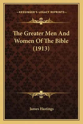 A Biblia nagyobb férfijai és asszonyai (1913) - The Greater Men And Women Of The Bible (1913)