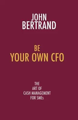 Légy a saját pénzügyi vezetőd: A készpénzkezelés művészete kisvállalkozások számára - Be Your Own CFO: The Art of Cash Management for Smes