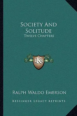 Társadalom és magány: Tizenkét fejezet - Society And Solitude: Twelve Chapters