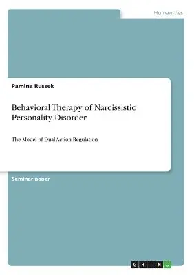 A nárcisztikus személyiségzavar viselkedésterápiája: A kettős cselekvésszabályozás modellje - Behavioral Therapy of Narcissistic Personality Disorder: The Model of Dual Action Regulation