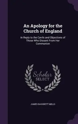 Bocsánatkérés az anglikán egyházért: Válaszul azoknak az ellenvetéseire és kifogásaira, akik eltérnek az ő közösségétől. - An Apology for the Church of England: In Reply to the Cavils and Objections of Those Who Dissent From Her Communion