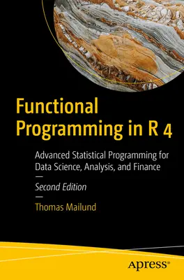 Funkcionális programozás az R 4-ben: Haladó statisztikai programozás adattudományi, elemzési és pénzügyi célokra - Functional Programming in R 4: Advanced Statistical Programming for Data Science, Analysis, and Finance