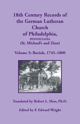 A philadelphiai német lutheránus egyház 18. századi iratai (Szent Mihály és Sion): kötet, Temetések - 18th Century Records of the German Lutheran Church at Philadelphia (St. Michael's and Zion): Volume 5, Burials