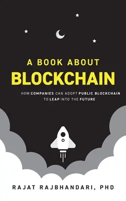 Könyv a blokkláncról: Hogyan fogadhatják el a vállalatok a nyilvános blokkláncot, hogy a jövőbe ugorjanak - Book About Blockchain: How Companies Can Adopt Public Blockchain to Leap into the Future