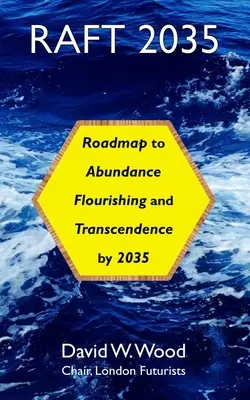 Raft 2035: Útiterv a bőséghez, a virágzáshoz és a transzcendenciához 2035-re - Raft 2035: Roadmap to Abundance, Flourishing, and Transcendence, by 2035