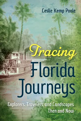 A floridai utazások nyomában: Felfedezők, utazók és tájak akkor és most - Tracing Florida Journeys: Explorers, Travelers, and Landscapes Then and Now