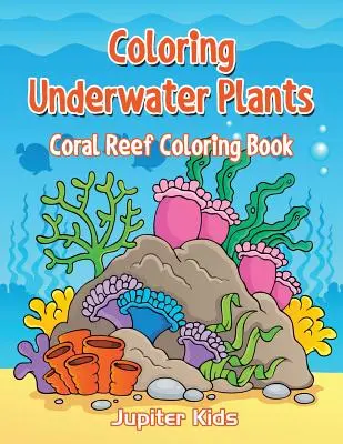 Víz alatti növények színezése: Korallzátony színezőkönyv - Coloring Underwater Plants: Coral Reef Coloring Book