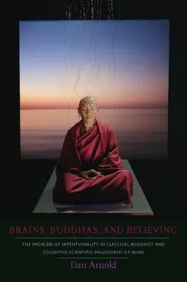 Agyak, Buddhák és a hit: Az intencionalitás problémája a klasszikus buddhista és kognitív-tudományos elmefilozófiában - Brains, Buddhas, and Believing: The Problem of Intentionality in Classical Buddhist and Cognitive-Scientific Philosophy of Mind