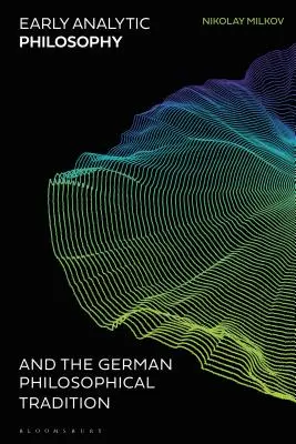 A korai analitikus filozófia és a német filozófiai hagyomány - Early Analytic Philosophy and the German Philosophical Tradition