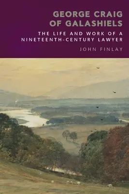 George Craig of Galashiels: Egy tizenkilencedik századi ügyvéd élete és munkássága - George Craig of Galashiels: The Life and Work of a Nineteenth Century Lawyer