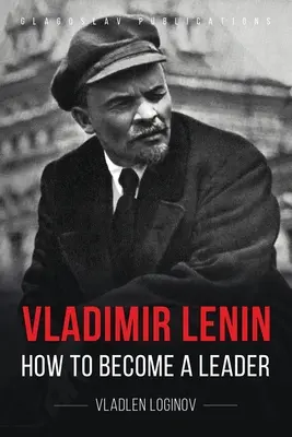 Vlagyimir Lenin: Lenin: Hogyan váljunk vezetővé? - Vladimir Lenin: How to Become a Leader