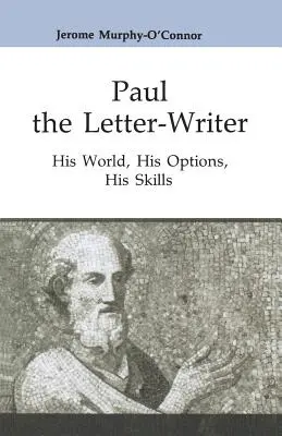 Pál, a levélíró: Az ő világa, lehetőségei, képességei - Paul the Letter-Writer: His World, His Options, His Skills