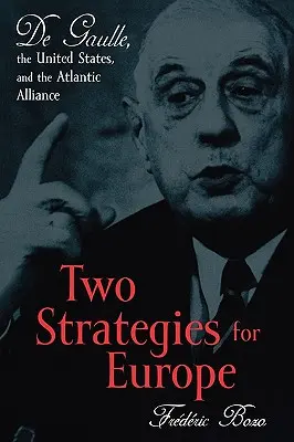 Két stratégia Európáért: De Gaulle, az Egyesült Államok és az atlanti szövetség - Two Strategies for Europe: De Gaulle, the United States, and the Atlantic Alliance