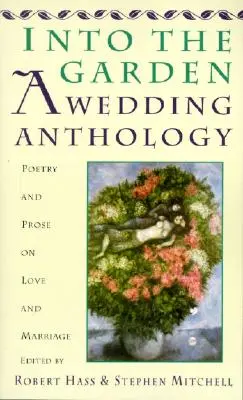 Into the Garden (A kertbe): A Wedding Anthology: Költészet és próza a szerelemről és a házasságról - Into the Garden: A Wedding Anthology: Poetry and Prose on Love and Marriage