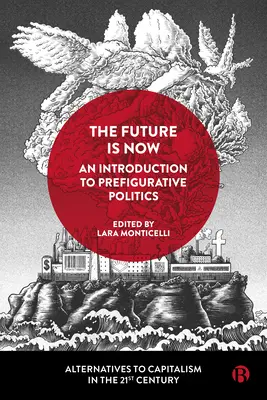 A jövő most van: Bevezetés a prefiguratív politikába - The Future Is Now: An Introduction to Prefigurative Politics