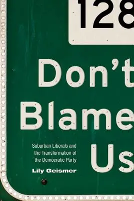 Ne minket hibáztass: A külvárosi liberálisok és a Demokrata Párt átalakulása - Don't Blame Us: Suburban Liberals and the Transformation of the Democratic Party