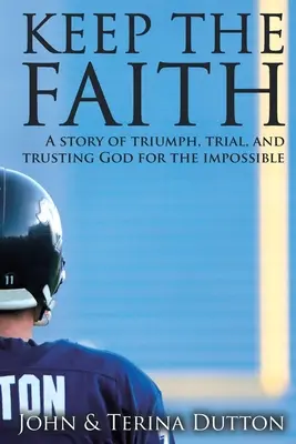 Keep the Faith: Egy történet a győzelemről, a próbatételekről és arról, hogyan bízzunk Istenben a lehetetlenben - Keep the Faith: A Story of Triumph, Trial, and Trusting God for the Impossible