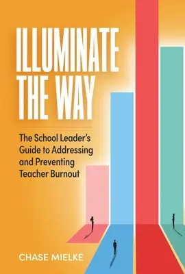 Világítsd meg az utat: Az iskolavezető útmutatója a tanári kiégés kezeléséhez és megelőzéséhez - Illuminate the Way: The School Leader's Guide to Addressing and Preventing Teacher Burnout