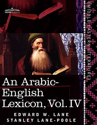 Arab-angol lexikon (nyolc kötetben), IV. kötet: A legjobb és legbőségesebb keleti forrásokból származik. - An Arabic-English Lexicon (in Eight Volumes), Vol. IV: Derived from the Best and the Most Copious Eastern Sources