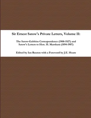 Sir Ernest Satow magánlevelei - II. kötet, A Satow-Gubbins levelezés (1908-1927) és Satow levelei Hon. H. Marshamhoz - Sir Ernest Satow's Private Letters - Volume II, The Satow-Gubbins Correspondence (1908-1927) and Satow's Letters to Hon. H. Marsham