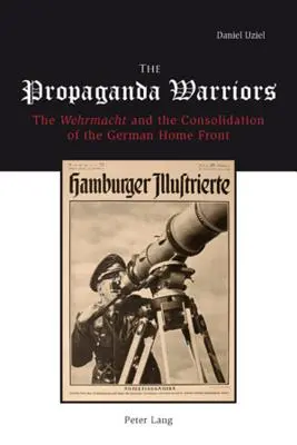 A propagandaharcosok: A Wehrmacht és a német belügyi front megszilárdítása - The Propaganda Warriors: The Wehrmacht and the Consolidation of the German Home Front