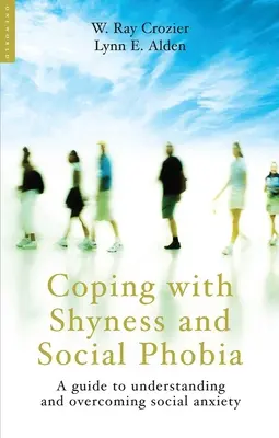 Megküzdeni a félénkséggel és a szociális fóbiával: Útmutató a szociális szorongás megértéséhez és leküzdéséhez - Coping with Shyness and Social Phobia: A Guide to Understanding and Overcoming Social Anxiety