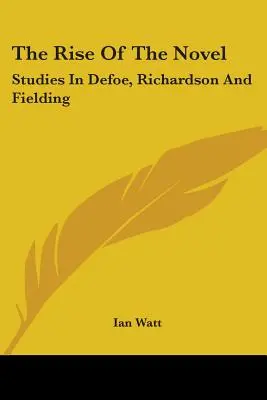 The Rise of the Novel: Tanulmányok Defoe, Richardson és Fielding műveiből - The Rise of the Novel: Studies in Defoe, Richardson and Fielding