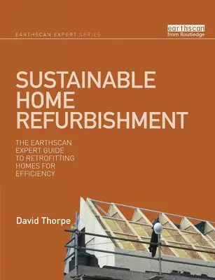 Fenntartható otthonfelújítás: The Earthscan Expert Guide to Retrofitting Homes for Efficiency (Az Earthscan szakértői útmutató az otthonok hatékonyságának javításához) - Sustainable Home Refurbishment: The Earthscan Expert Guide to Retrofitting Homes for Efficiency