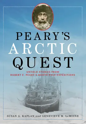 Peary's Arctic Quest: Robert E. Peary északi-sarki expedícióinak el nem mondott történetei - Peary's Arctic Quest: Untold Stories from Robert E. Peary's North Pole Expeditions