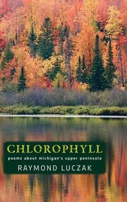 Chlorophyll: Versek Michigan felső félszigetéről - Chlorophyll: Poems about Michigan's Upper Peninsula