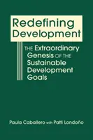 A fejlődés újradefiniálása - A fenntartható fejlődési célok rendkívüli genezise - Redefining Development - The Extraordinary Genesis of the Sustainable Development Goals