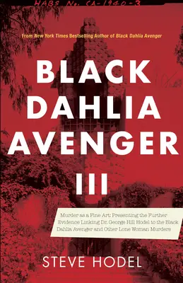 Black Dahlia Avenger III: A gyilkosság mint képzőművészet: A további bizonyítékok bemutatása, amelyek Dr. George Hill Hodelt a Fekete Dáliával és más magányos emberekkel kapcsolják össze. - Black Dahlia Avenger III: Murder as a Fine Art: Presenting the Further Evidence Linking Dr. George Hill Hodel to the Black Dahlia and Other Lone