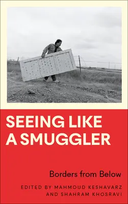 Úgy látni, mint egy csempész: Határok alulról - Seeing Like a Smuggler: Borders from Below