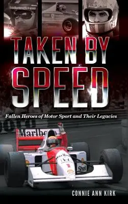 Taken by Speed: A motorsport bukott hősei és örökségük - Taken by Speed: Fallen Heroes of Motor Sport and Their Legacies