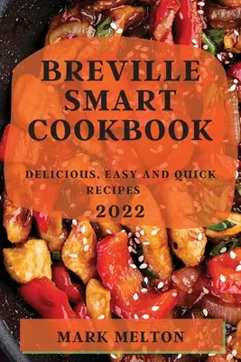 Breville Smart Cookbook 2022: Ízletes, egyszerű és gyors receptek - Breville Smart Cookbook 2022: Delicious, Easy and Quick Recipes