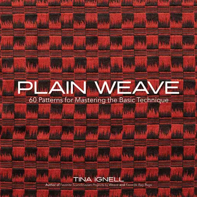 Sima szövés: 60 minta az alaptechnika elsajátításához - Plain Weave: 60 Patterns for Mastering the Basic Technique