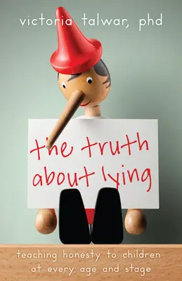 Az igazság a hazugságról: Az őszinteség tanítása a gyerekeknek minden életkorban és életszakaszban - The Truth about Lying: Teaching Honesty to Children at Every Age and Stage
