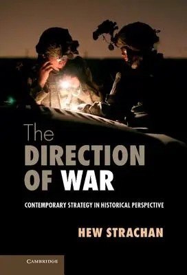 A háború iránya: Kortárs stratégia történelmi távlatokban - The Direction of War: Contemporary Strategy in Historical Perspective
