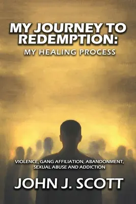 Utazásom a megváltás felé: Erőszak, banda, hovatartozás, elhagyatottság, szexuális visszaélés és függőség - My Journey to Redemption: Violence, Gang, Affiliation, Abandonment, Sexual Abuse and Addiction