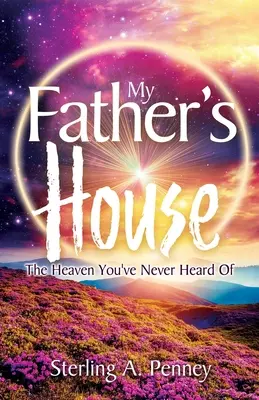 Apám háza: A mennyország, amiről még sosem hallottál - My Father's House: The Heaven You've Never Heard Of